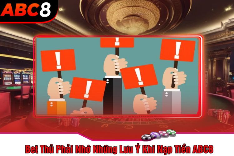 Bet Thủ Phải Nhớ Những Lưu Ý Khi Nạp Tiền ABC8