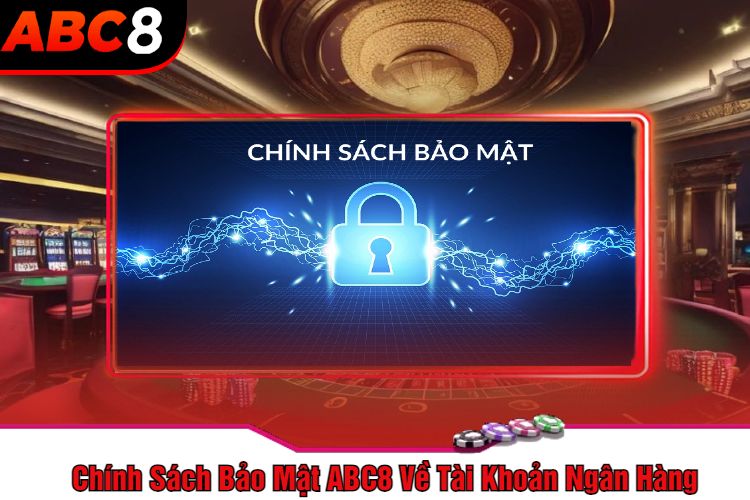 Chính Sách Bảo Mật ABC8 Về Tài Khoản Ngân Hàng