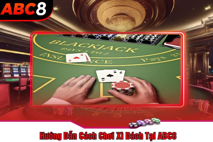 Hướng Dẫn Cách Chơi Xì Dách Tại ABC8