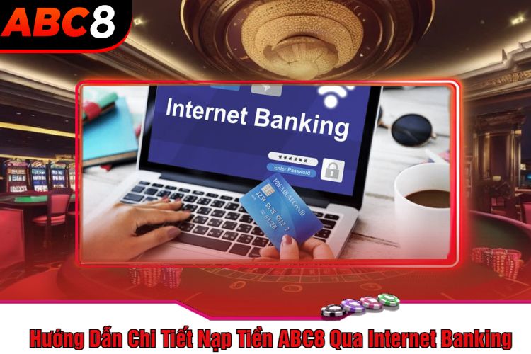 Hướng Dẫn Chi Tiết Nạp Tiền ABC8 Qua Internet Banking