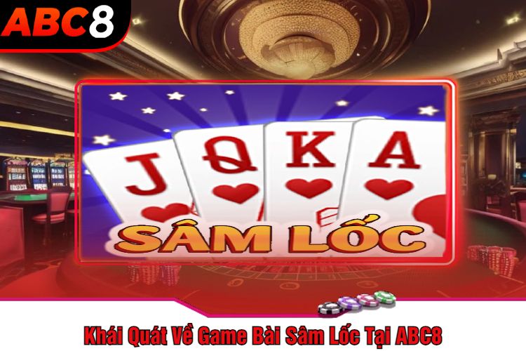 Khái Quát Về Game Bài Sâm Lốc Tại ABC8