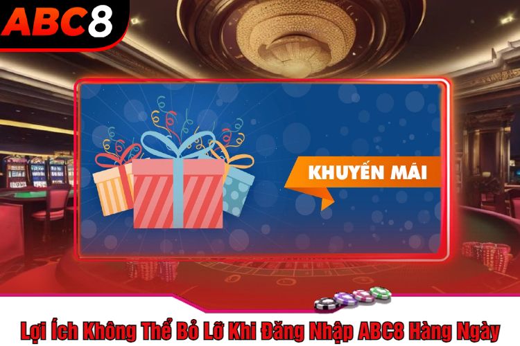 Lợi Ích Không Thể Bỏ Lỡ Khi Đăng Nhập ABC8 Hàng Ngày