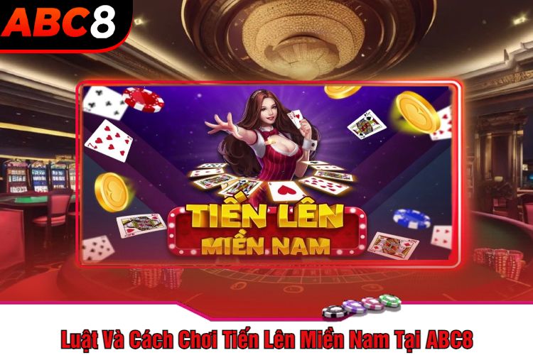 Luật Và Cách Chơi Tiến Lên Miền Nam Tại ABC8