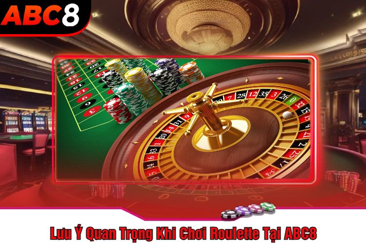 Lưu Ý Quan Trọng Khi Chơi Roulette Tại ABC8