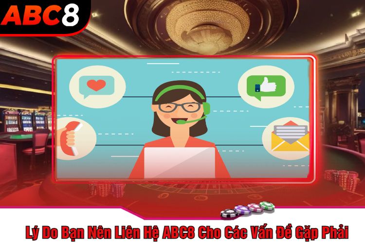 Lý Do Bạn Nên Liên Hệ ABC8 Cho Các Vấn Đề Gặp Phải