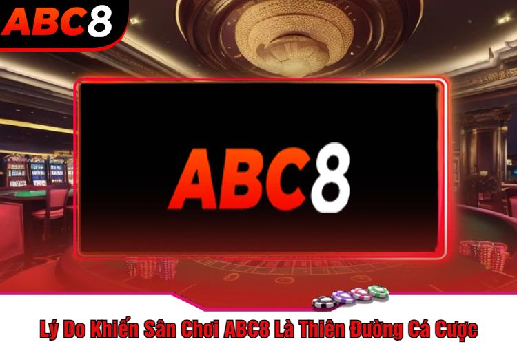 Lý Do Khiến Sân Chơi ABC8 Là Thiên Đường Cá Cược