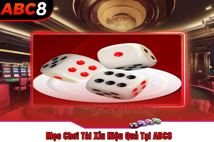 Mẹo Chơi Tài Xỉu Hiệu Quả Tại ABC8