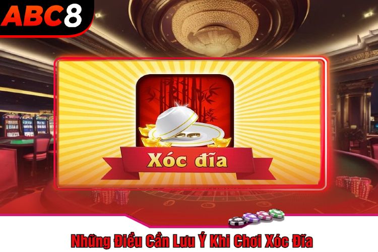 Những Điều Cần Lưu Ý Khi Chơi Xóc Đĩa