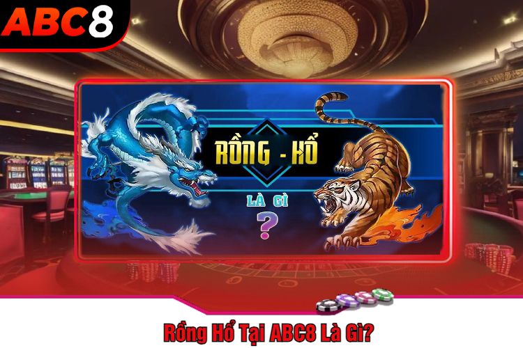 Rồng Hổ Tại ABC8 Là Gì