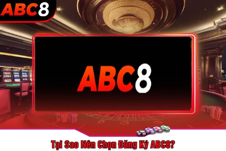 Tại Sao Nên Chọn Đăng Ký ABC8