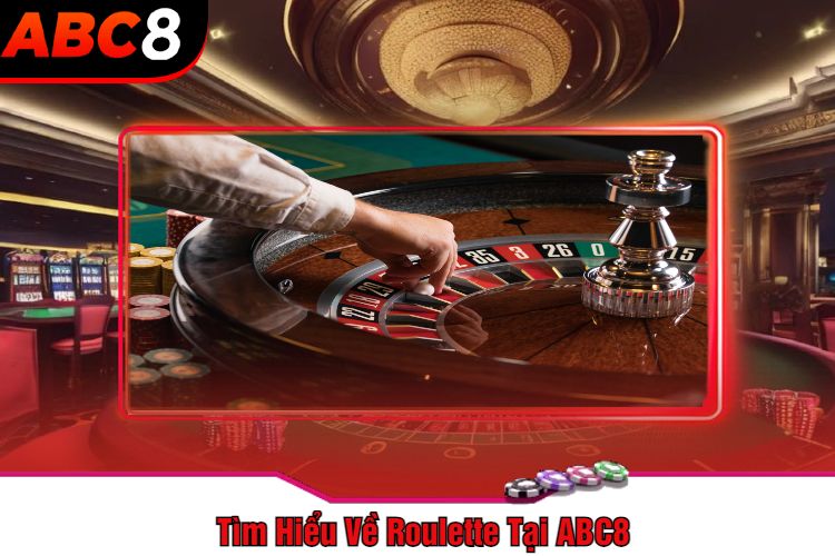 Tìm Hiểu Về Roulette Tại ABC8