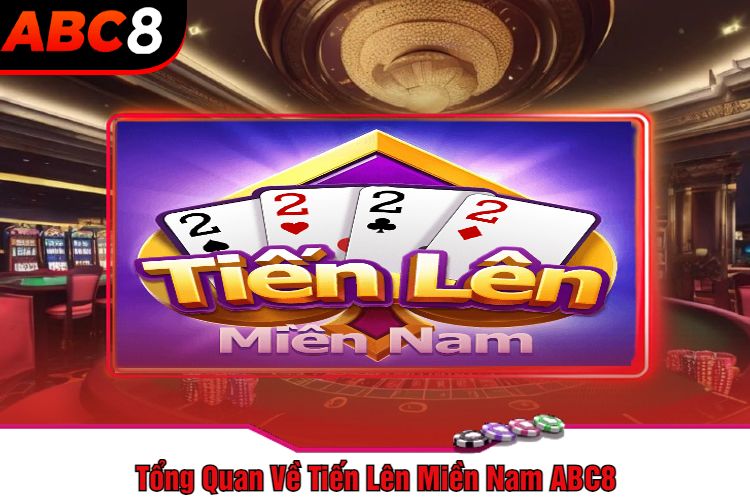 Tổng Quan Về Tiến Lên Miền Nam ABC8