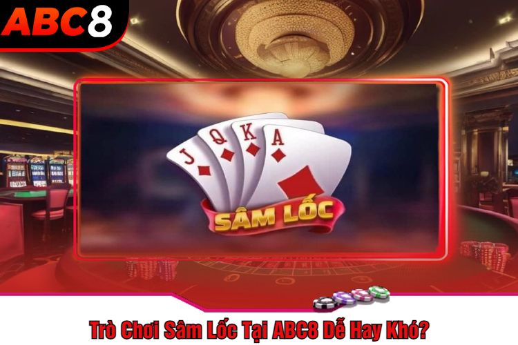 Trò Chơi Sâm Lốc Tại ABC8 Dễ Hay Khó?